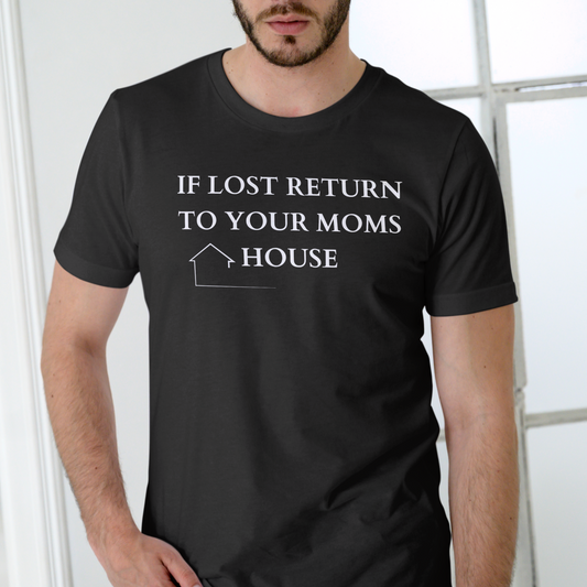 IF LOST RETURN TO YOUR MOMS HOUSE T SHIRT