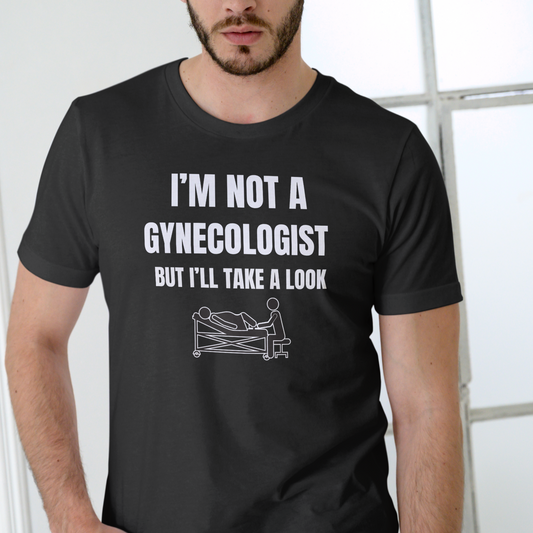 IM NOT A GYNECOLOGIST BUT I'LL TAKE A LOOK T SHIRT