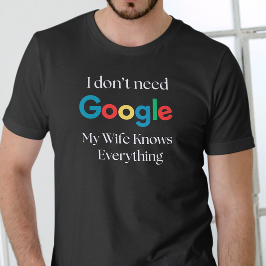 I don't need Google My Wife Knows Everything T shirt