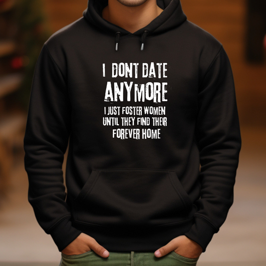 Hoodie, I DONT DATE ANYMORE I JUST FOSTER WOMEN UNTIL THEY FIND THEIR FOREVER HOME