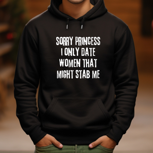 Hoodie, SORRY PRINCESS I ONLY DATE WOMEN THAT MIGHT STAB ME