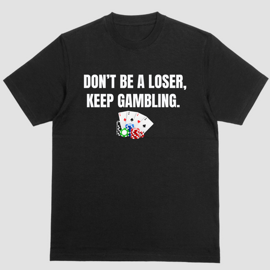 DON'T BE A LOSER KEEP GAMBLING T Shirt