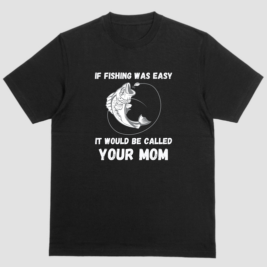 Funny short sleeve shirt, IF FISHING WAS EASY IT WOULD BE CALLED YOUR MOM