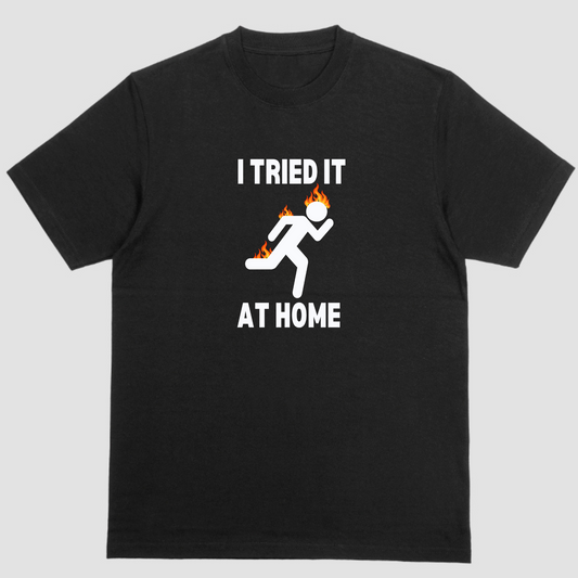 "I Tried It at Home Tee - A Fiery Experiment in Style!"