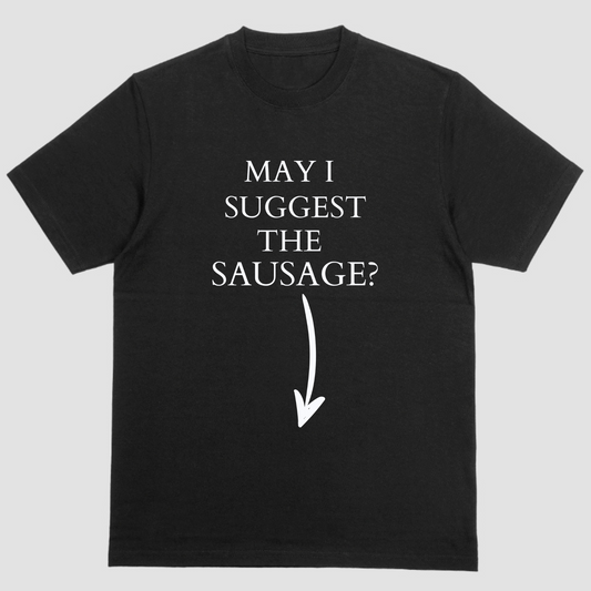 Funny short sleeve shirt. MAY I SUGGEST THE SAUSAGE