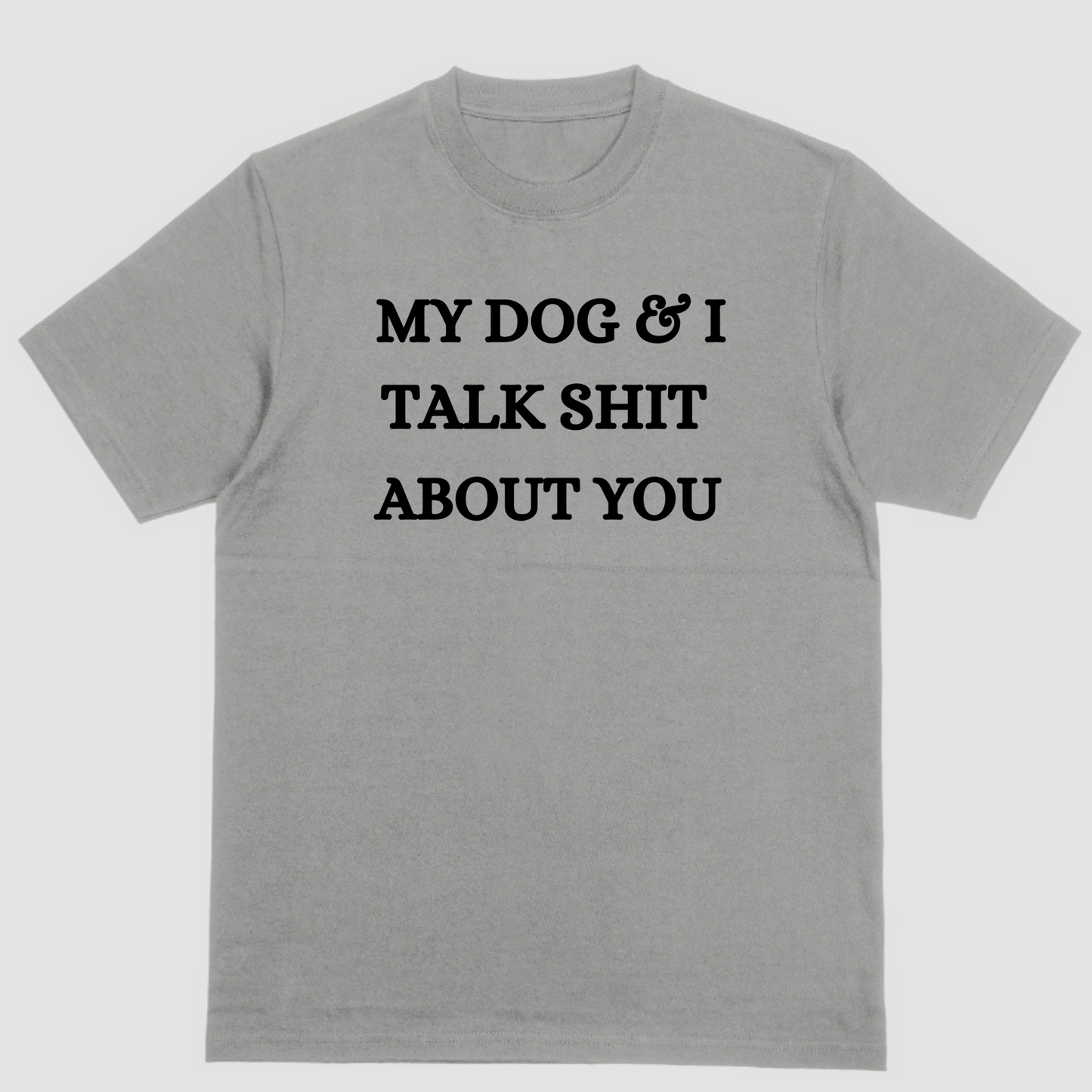 Short sleeve shirt, MY DOG AND I TALK SHIT ABOUT YOU