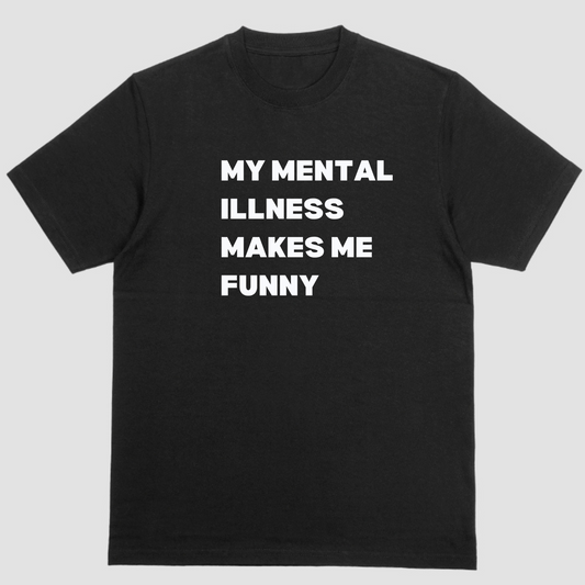 MY MENTAL ILLNESS MAKES ME FUNNY