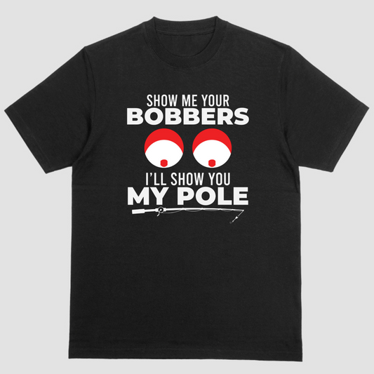 Short sleeve shirt, SHOW ME YOUR BOBBERS ILL SHOW YOU MY POLE