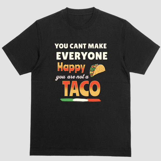 YOU CANT MAKE EVERYONE HAPPY YOU ARE NOT A TACO