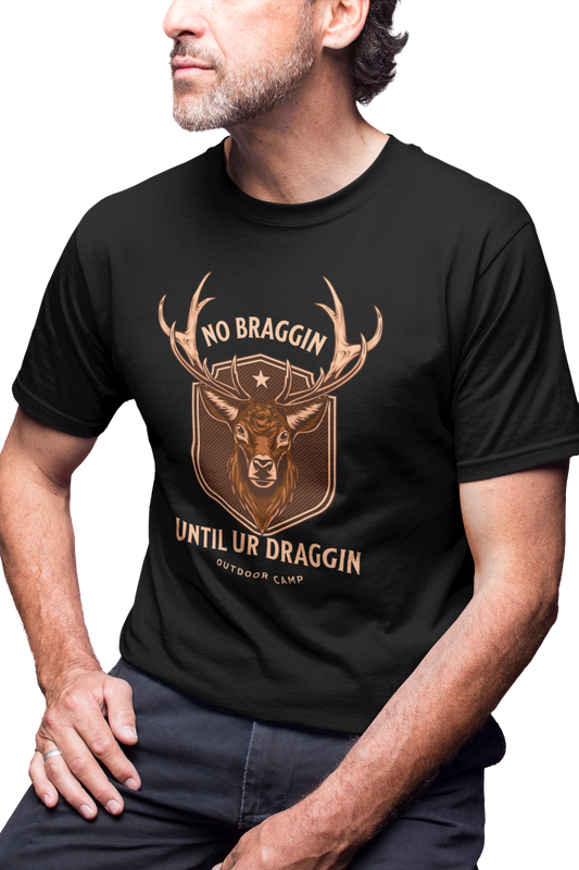 Short sleeve shirt, NO BRAGGIN UNTIL UR DRAGGIN. Deer hunting T shirt