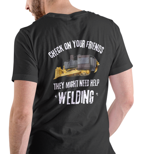 CHECK ON YOUR FRIENDS THEY MIGHT NEED HELP WELDING short sleeve shirt.